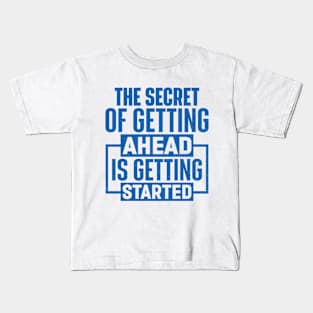 The Secret Of Getting Ahead Is Getting Started Kids T-Shirt